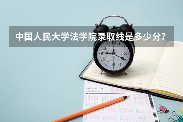 中国人民大学法学院录取线是多少分？