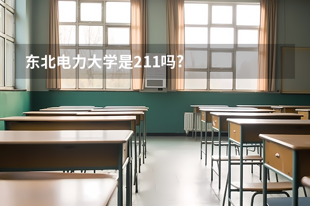 东北电力大学是211吗?