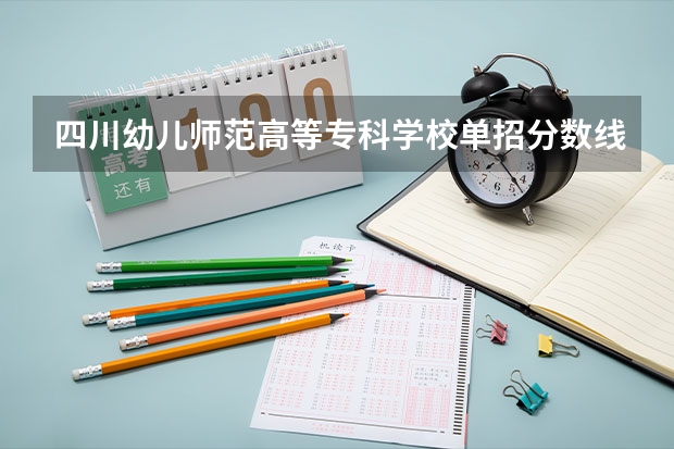 四川幼儿师范高等专科学校单招分数线多少？