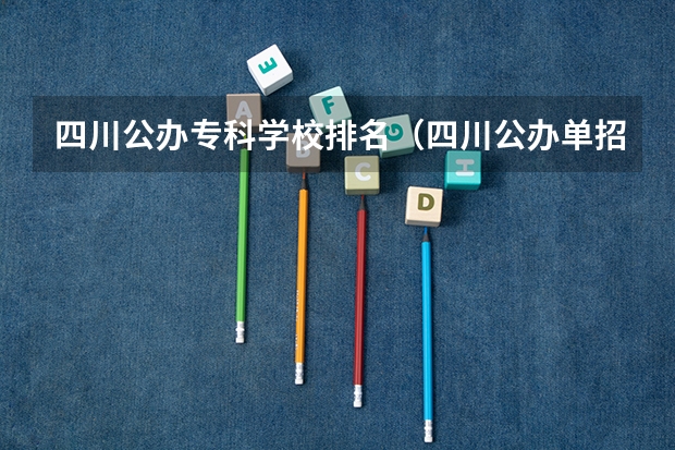 四川公办专科学校排名（四川公办单招学校排名）