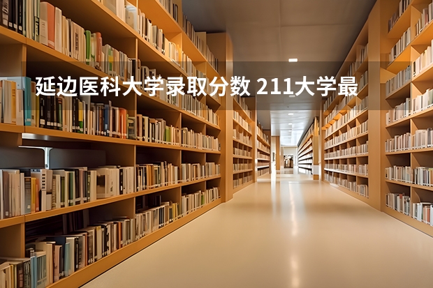延边医科大学录取分数 211大学最低录取分