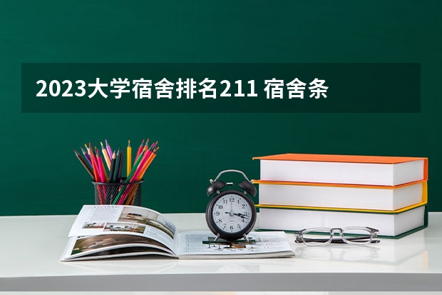 2023大学宿舍排名211 宿舍条件好的大学排名