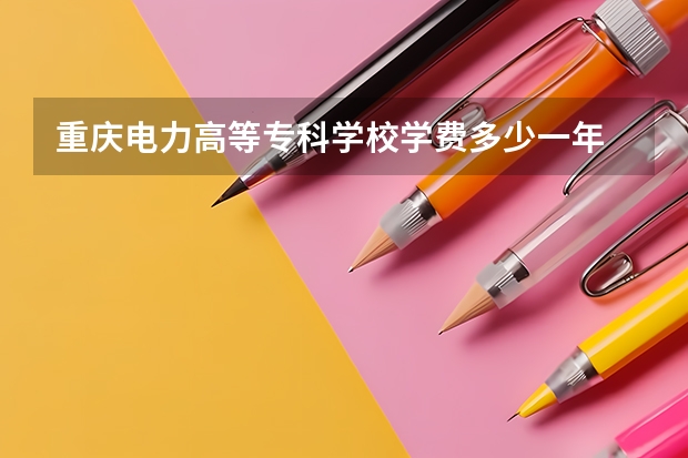 重庆电力高等专科学校学费多少一年