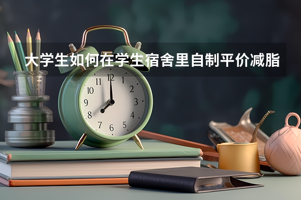 大学生如何在学生宿舍里自制平价减脂餐？