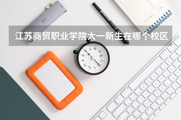 江苏商贸职业学院大一新生在哪个校区