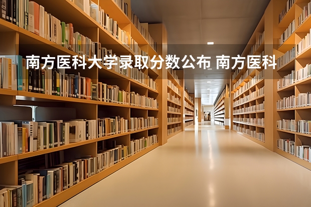 南方医科大学录取分数公布 南方医科大学临床八年在广西录取分数线