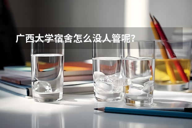 广西大学宿舍怎么没人管呢？