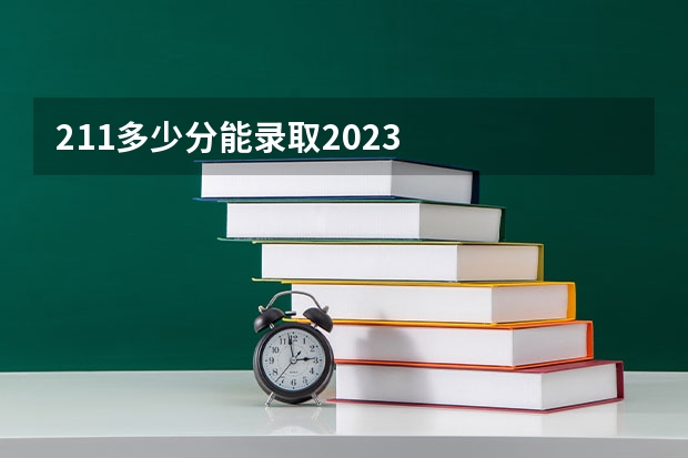 211多少分能录取2023