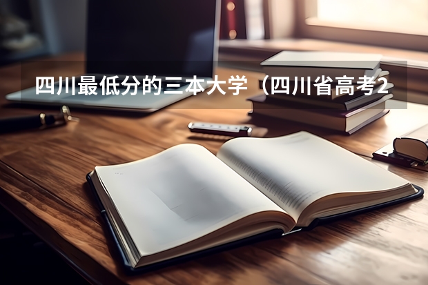 四川最低分的三本大学（四川省高考2023理科分数线）
