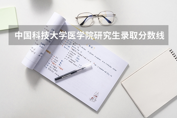 中国科技大学医学院研究生录取分数线 内蒙古医科大学考研分数线