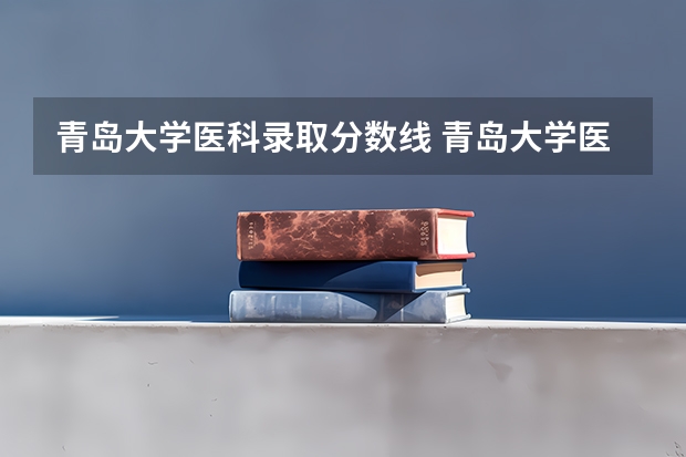 青岛大学医科录取分数线 青岛大学医学院研究生录取分数线