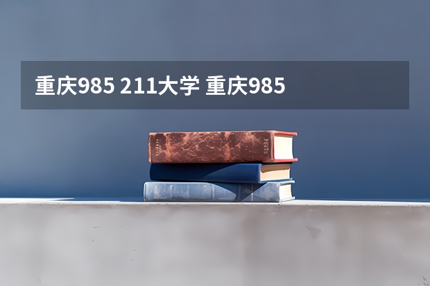 重庆985 211大学 重庆985和211有哪几所大学