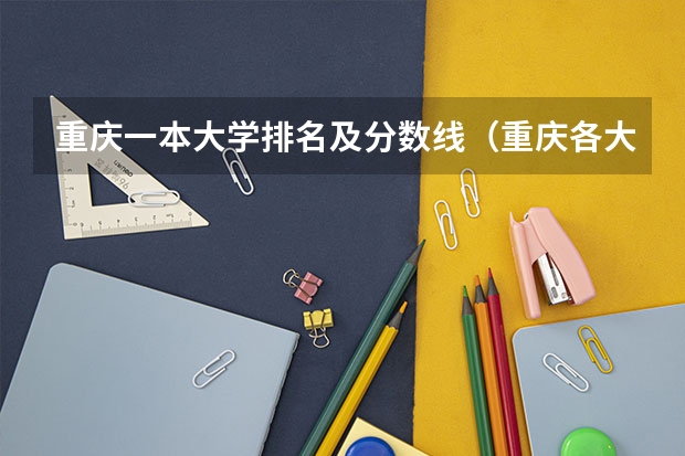 重庆一本大学排名及分数线（重庆各大学录取分数线排名）