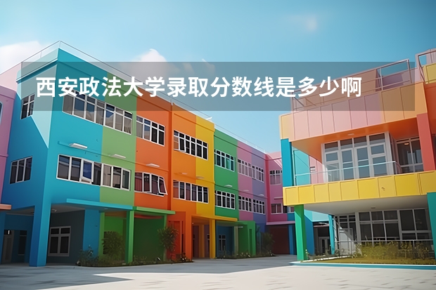西安政法大学录取分数线是多少啊