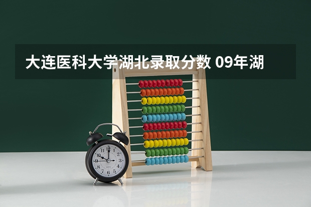 大连医科大学湖北录取分数 09年湖北高考录取分数线