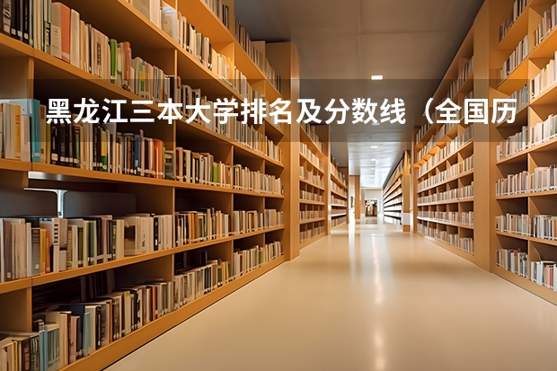 黑龙江三本大学排名及分数线（全国历史系大学排名分数线）