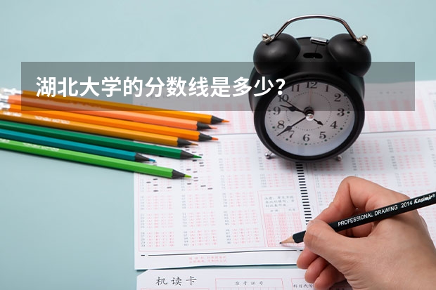 湖北大学的分数线是多少？