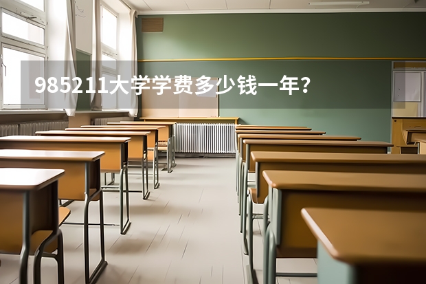 985211大学学费多少钱一年？