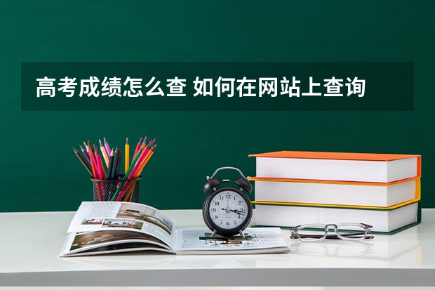 高考成绩怎么查 如何在网站上查询