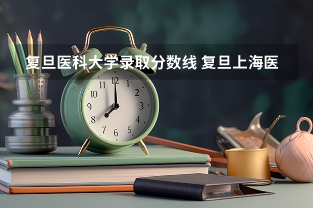 复旦医科大学录取分数线 复旦上海医学院录取分数线