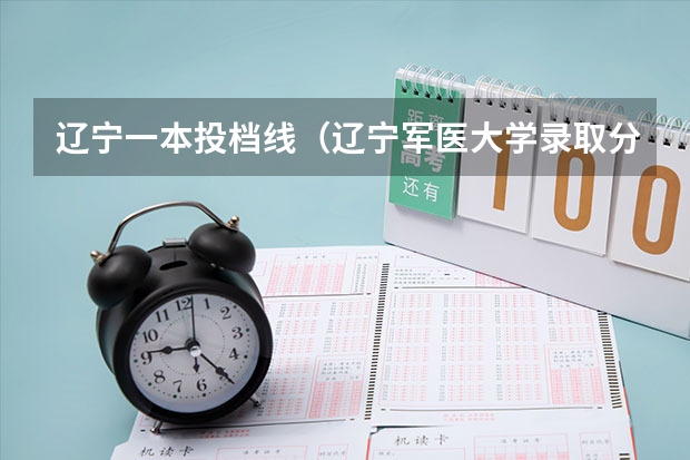 辽宁一本投档线（辽宁军医大学录取分数线）