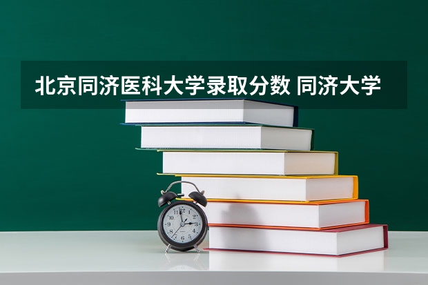 北京同济医科大学录取分数 同济大学各专业录取分数线