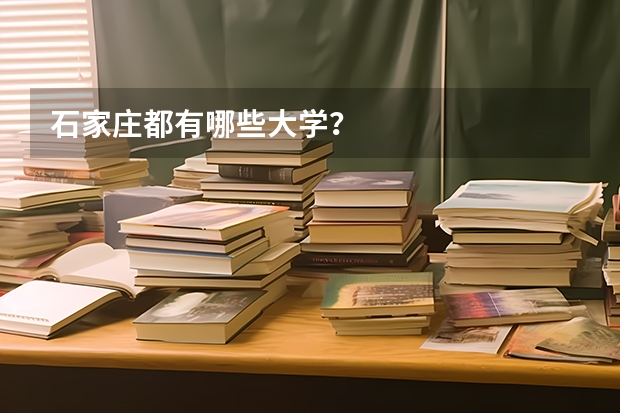 石家庄都有哪些大学？