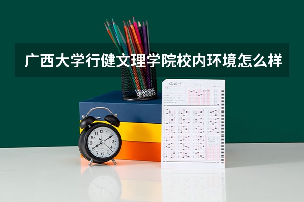 广西大学行健文理学院校内环境怎么样？？