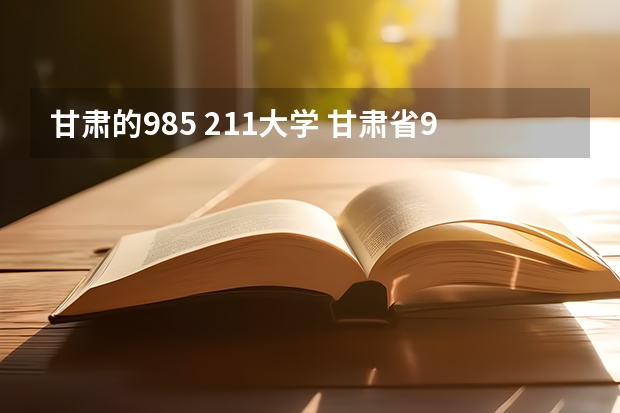 甘肃的985 211大学 甘肃省985211大学有几所