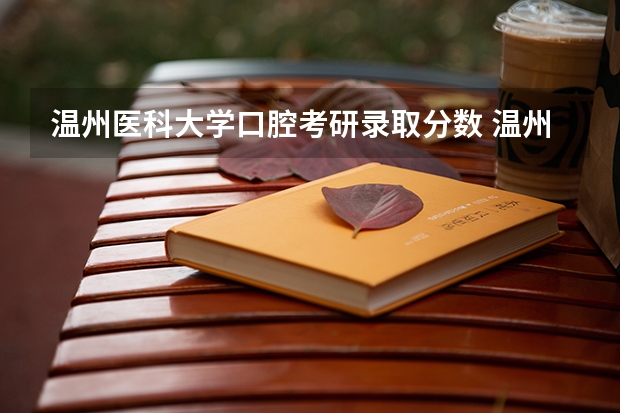 温州医科大学口腔考研录取分数 温州医科大学录取分数线2023
