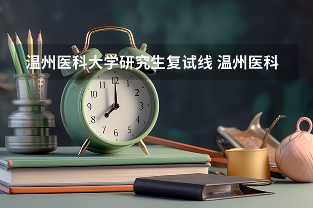 温州医科大学研究生复试线 温州医科大学研究生录取分数线