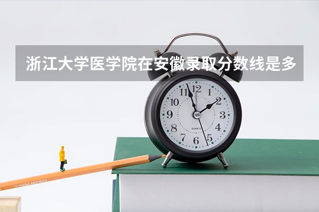 浙江大学医学院在安徽录取分数线是多少？