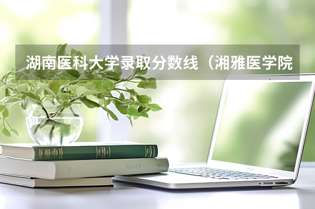 湖南医科大学录取分数线（湘雅医学院的录取分）