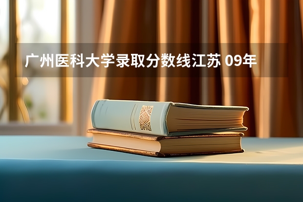 广州医科大学录取分数线江苏 09年本二医学类院校在江苏招生分数线