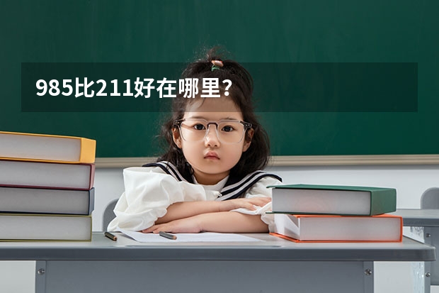 985比211好在哪里？