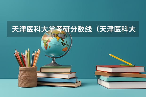 天津医科大学考研分数线（天津医科大学医学影像学专业录取分数线）