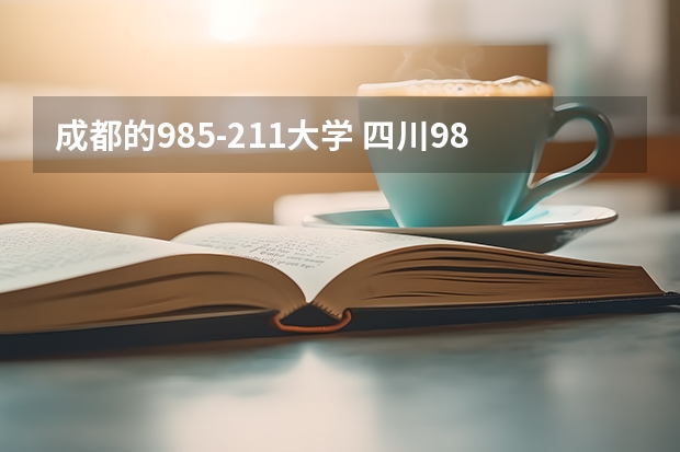 成都的985-211大学 四川985和211一览表,四川985、211