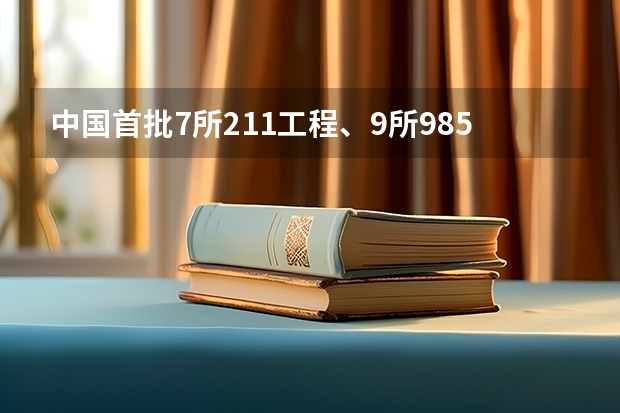 中国首批7所211工程、9所985工程名牌大学有哪些