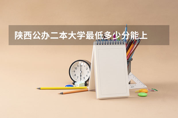 陕西公办二本大学最低多少分能上