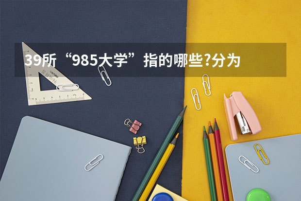 39所“985大学”指的哪些?分为5个档次,今年谁的排名更靠前?
