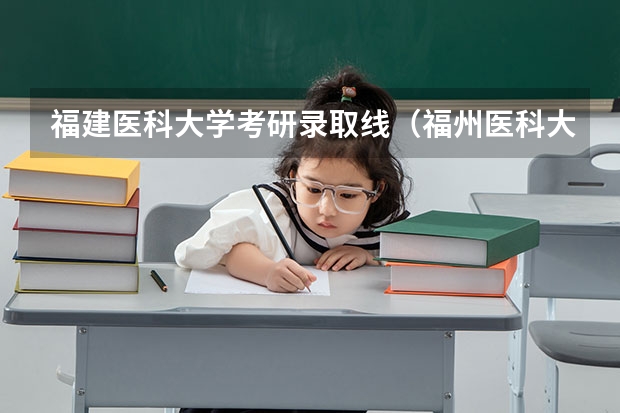 福建医科大学考研录取线（福州医科大学招生分数）