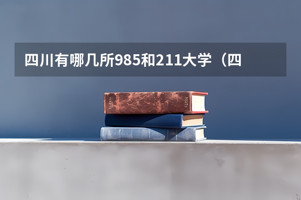 四川有哪几所985和211大学（四川几所211大学）