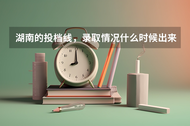 湖南的投档线，录取情况什么时候出来啊？