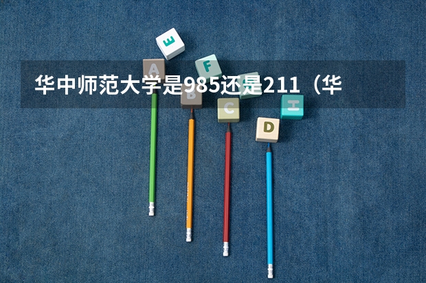 华中师范大学是985还是211（华中师大是211还是985名校）