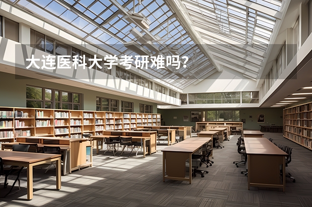 大连医科大学考研难吗？