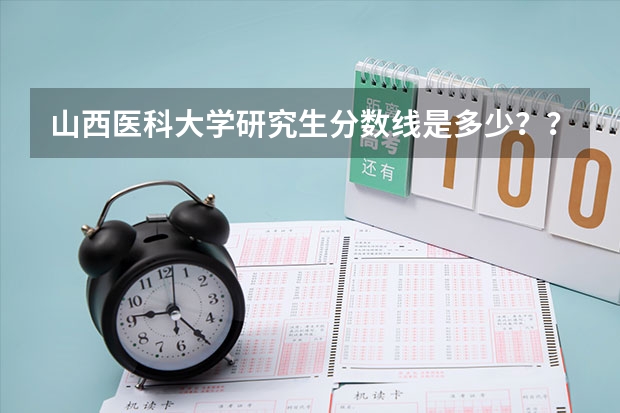 山西医科大学研究生分数线是多少??