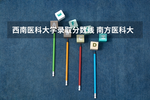 西南医科大学录取分数线 南方医科大学中医学专业录取分数线