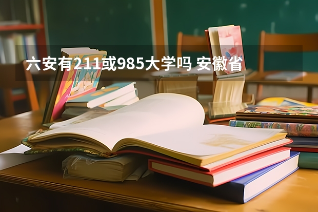 六安有211或985大学吗 安徽省的985和211大学名单