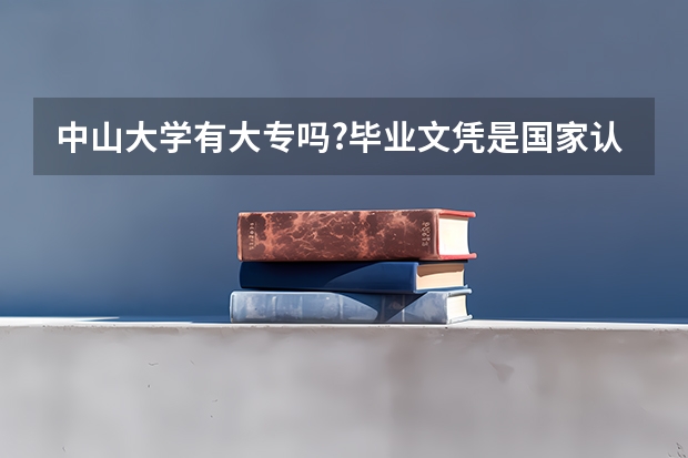 中山大学有大专吗?..毕业文凭是国家认证吗