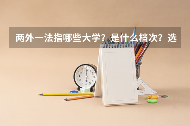 两外一法指哪些大学？是什么档次？选985还是两外一法？